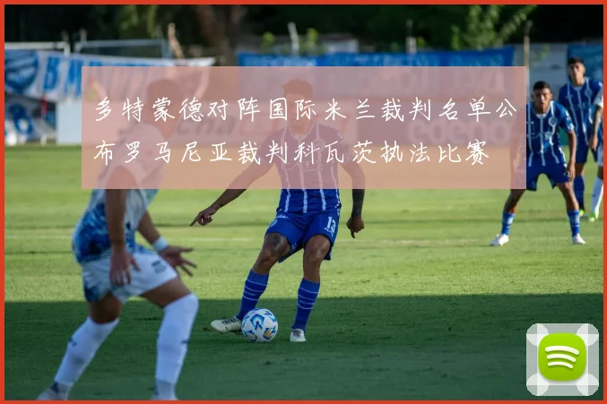 多特蒙德对阵国际米兰裁判名单公布罗马尼亚裁判科瓦茨执法比赛