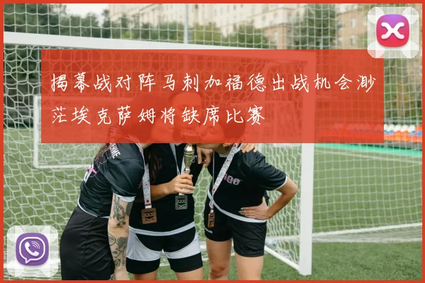 揭幕战对阵马刺加福德出战机会渺茫埃克萨姆将缺席比赛