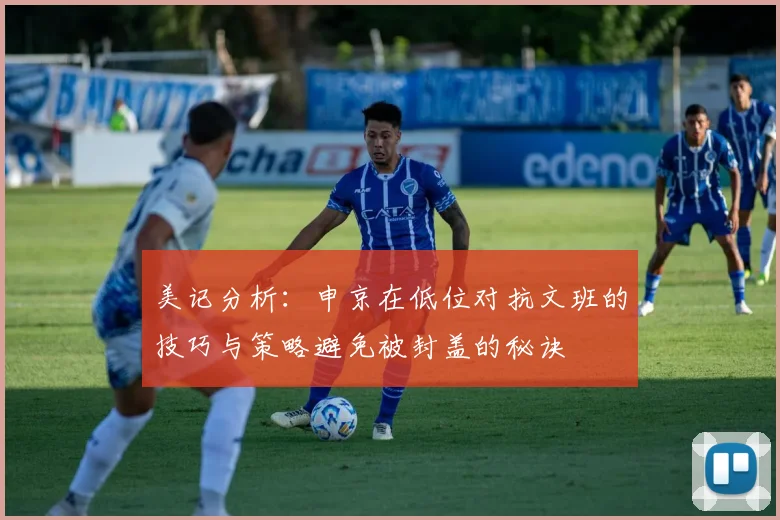 美记分析：申京在低位对抗文班的技巧与策略避免被封盖的秘诀